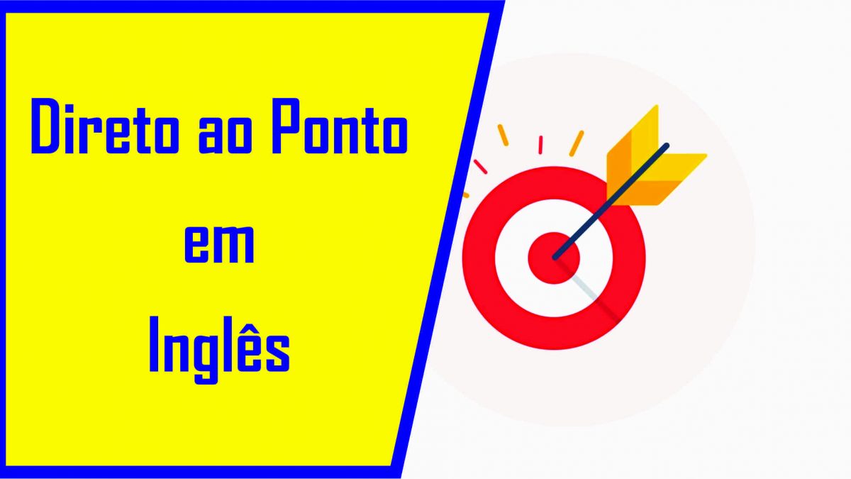 “Direto ao Ponto” em Inglês!